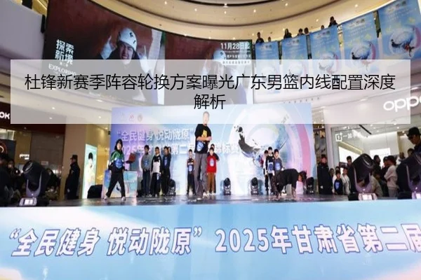 杜锋新赛季阵容轮换方案曝光广东男篮内线配置深度解析